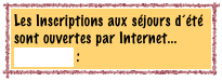 Les Inscriptions aux séjours d’été sont ouvertes par Internet... Cliquez ICI : 