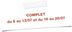 COMPLET
du 9 au 13/07 et du 16 au 20/07