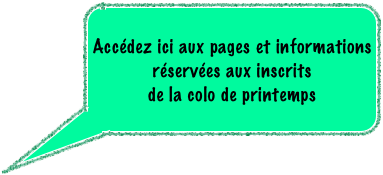 
Accédez ici aux pages et informations réservées aux inscrits 
de la colo de printemps
